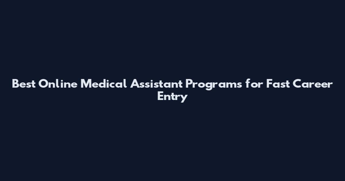 Best Online Medical Assistant Programs for Fast Career Entry
