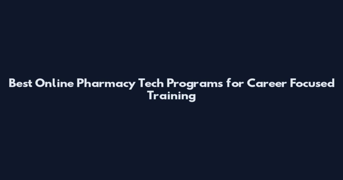 Best Online Pharmacy Tech Programs for Career Focused Training