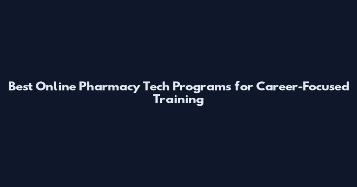 Best Online Pharmacy Tech Programs for Career-Focused Training