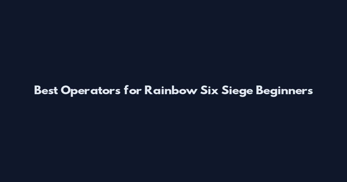 Best Operators for Rainbow Six Siege Beginners