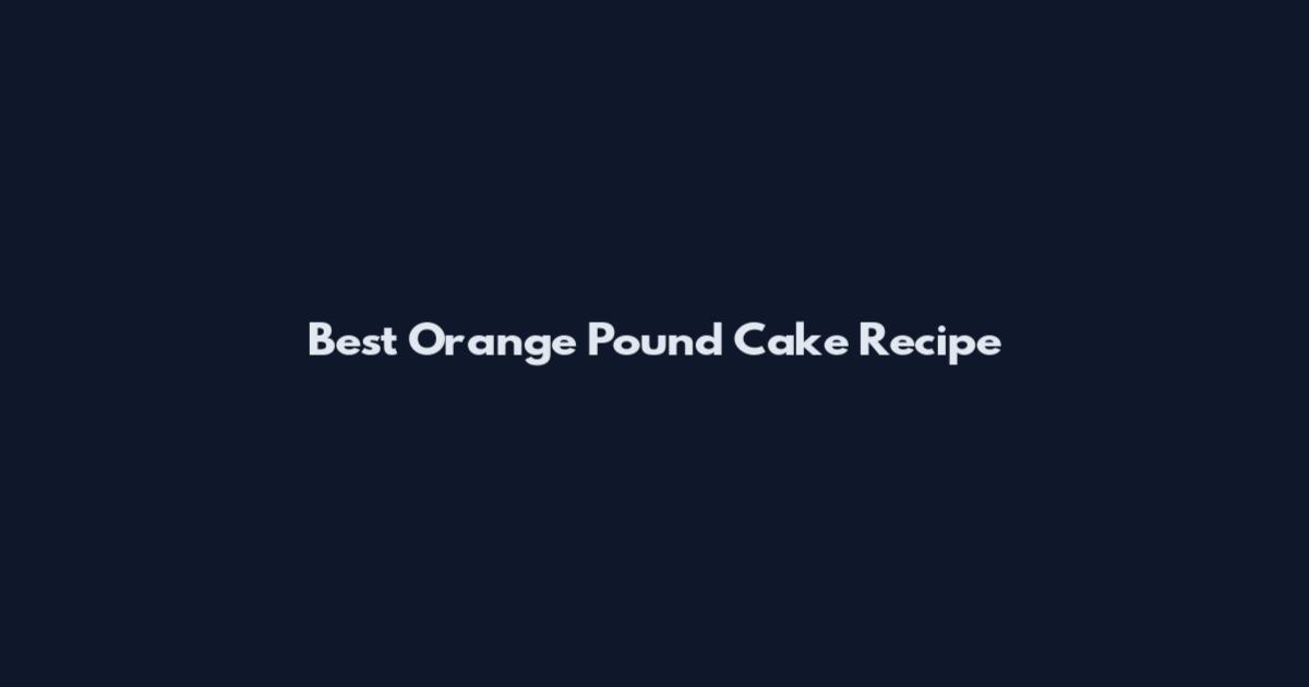 Best Orange Pound Cake Recipe