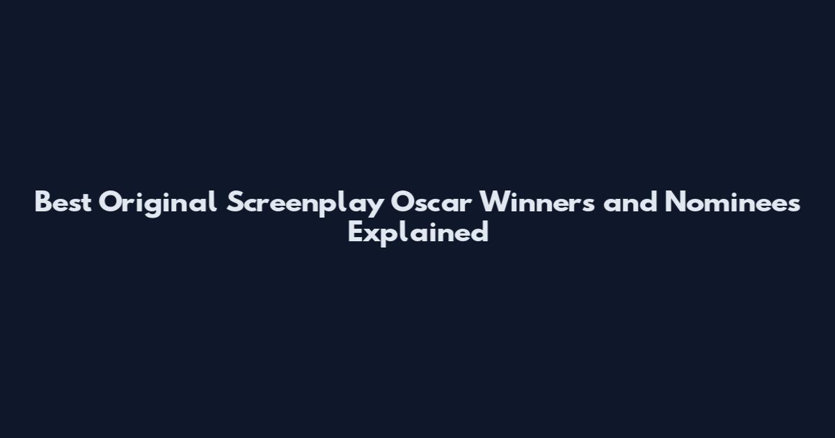 Best Original Screenplay Oscar Winners and Nominees Explained