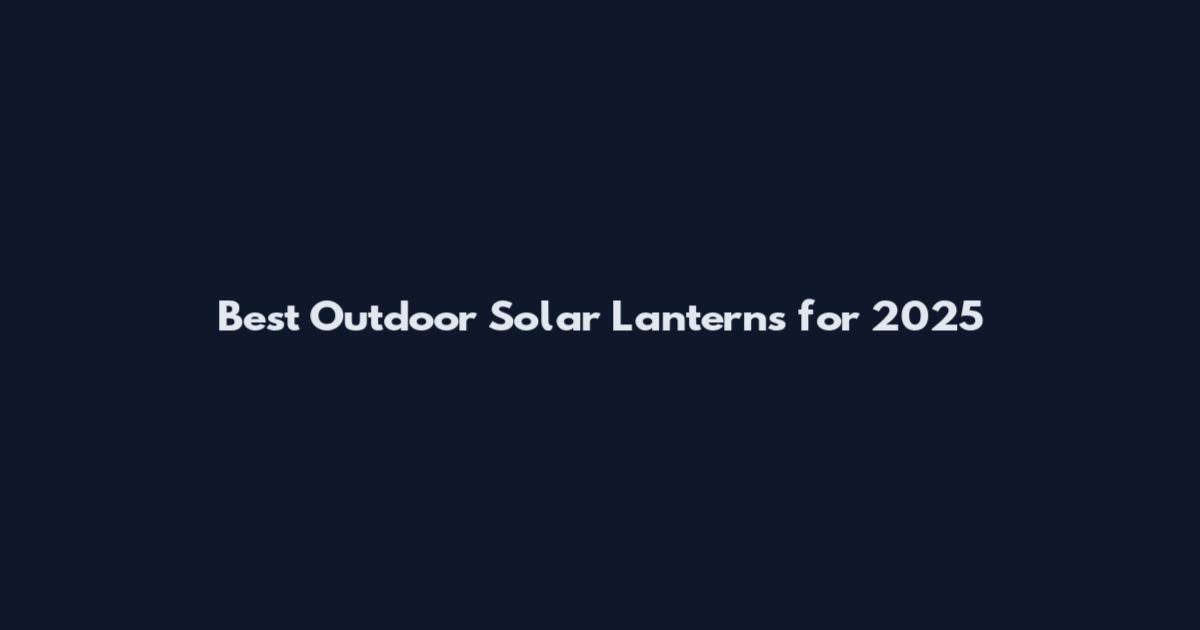 Best Outdoor Solar Lanterns for 2025