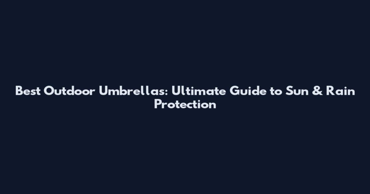Best Outdoor Umbrellas: Ultimate Guide to Sun & Rain Protection