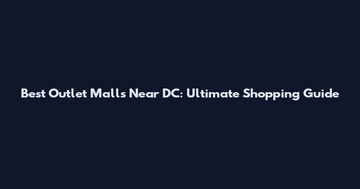 Best Outlet Malls Near DC: Ultimate Shopping Guide