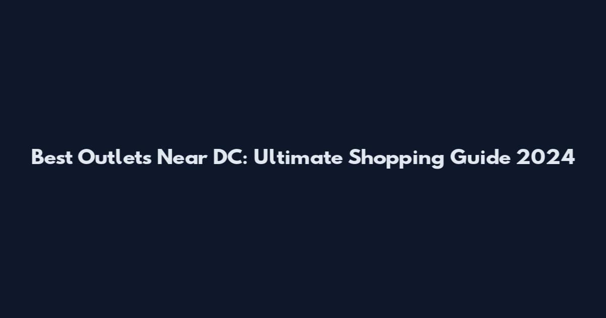 Best Outlets Near DC: Ultimate Shopping Guide 2024