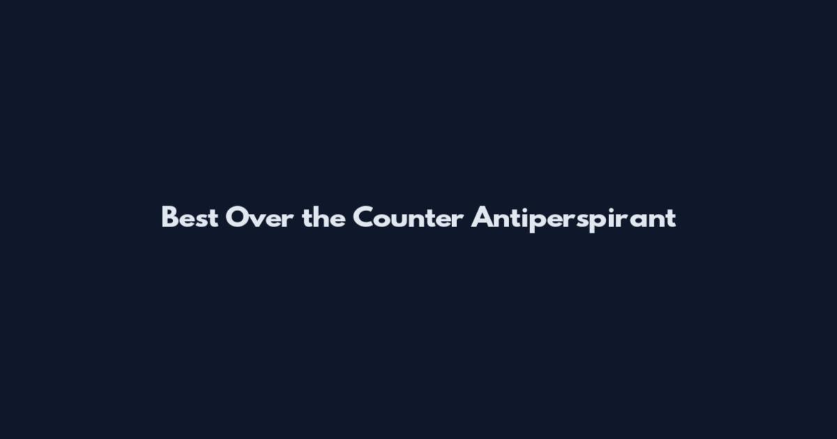 Best Over the Counter Antiperspirant