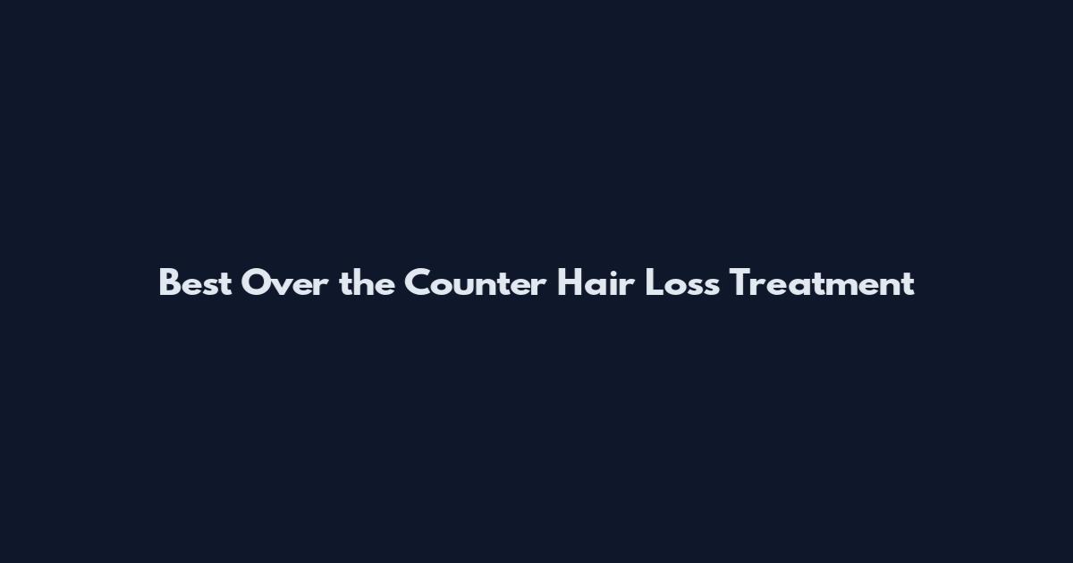 Best Over the Counter Hair Loss Treatment