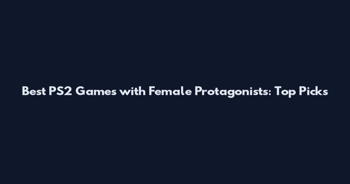 Best PS2 Games with Female Protagonists: Top Picks