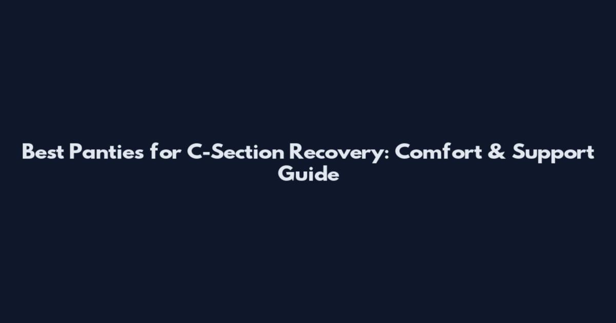 Best Panties for C-Section Recovery: Comfort & Support Guide