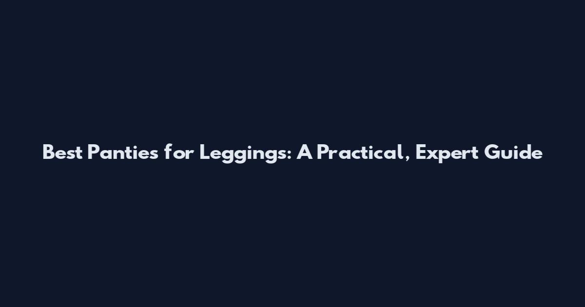 Best Panties for Leggings: A Practical, Expert Guide
