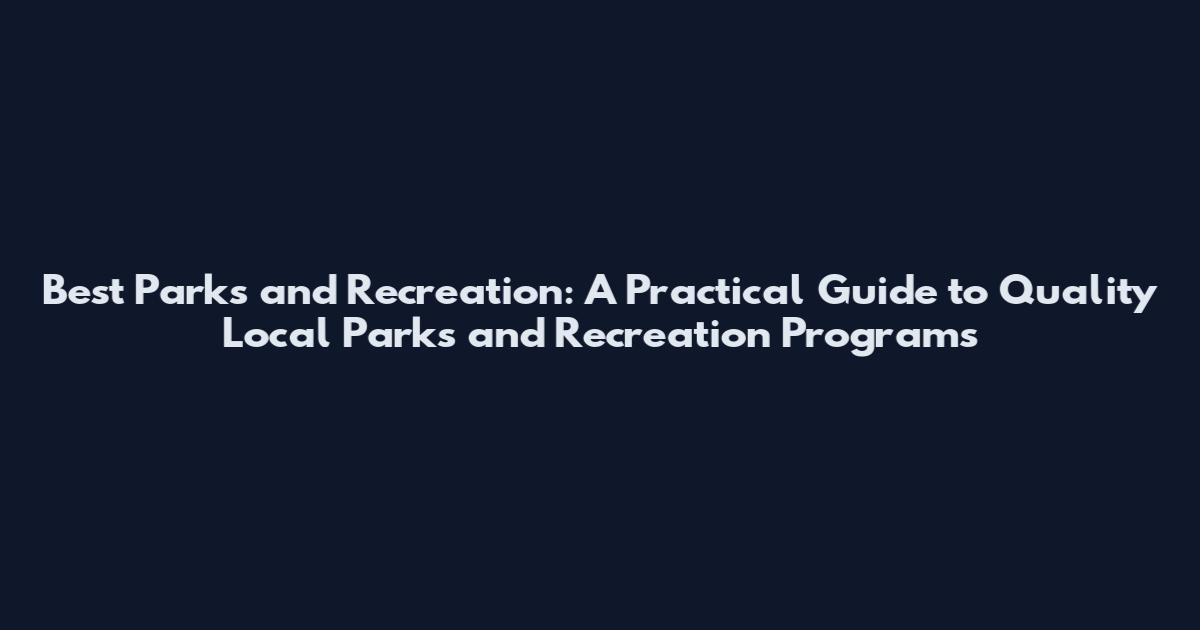 Best Parks and Recreation: A Practical Guide to Quality Local Parks and Recreation Programs
