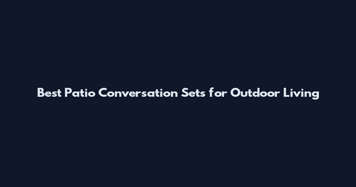Best Patio Conversation Sets for Outdoor Living