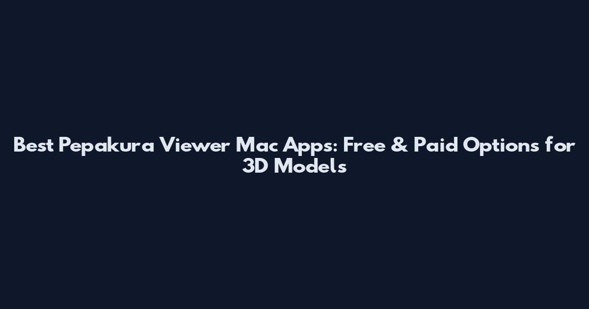 Best Pepakura Viewer Mac Apps: Free & Paid Options for 3D Models