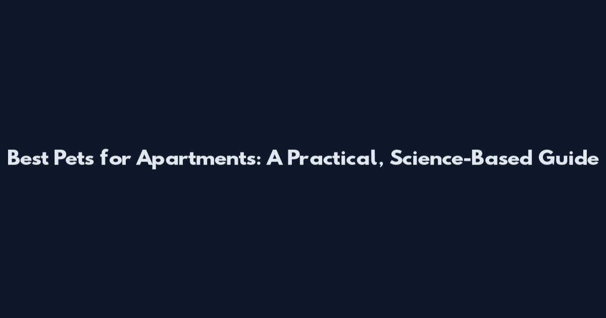 Best Pets for Apartments: A Practical, Science-Based Guide
