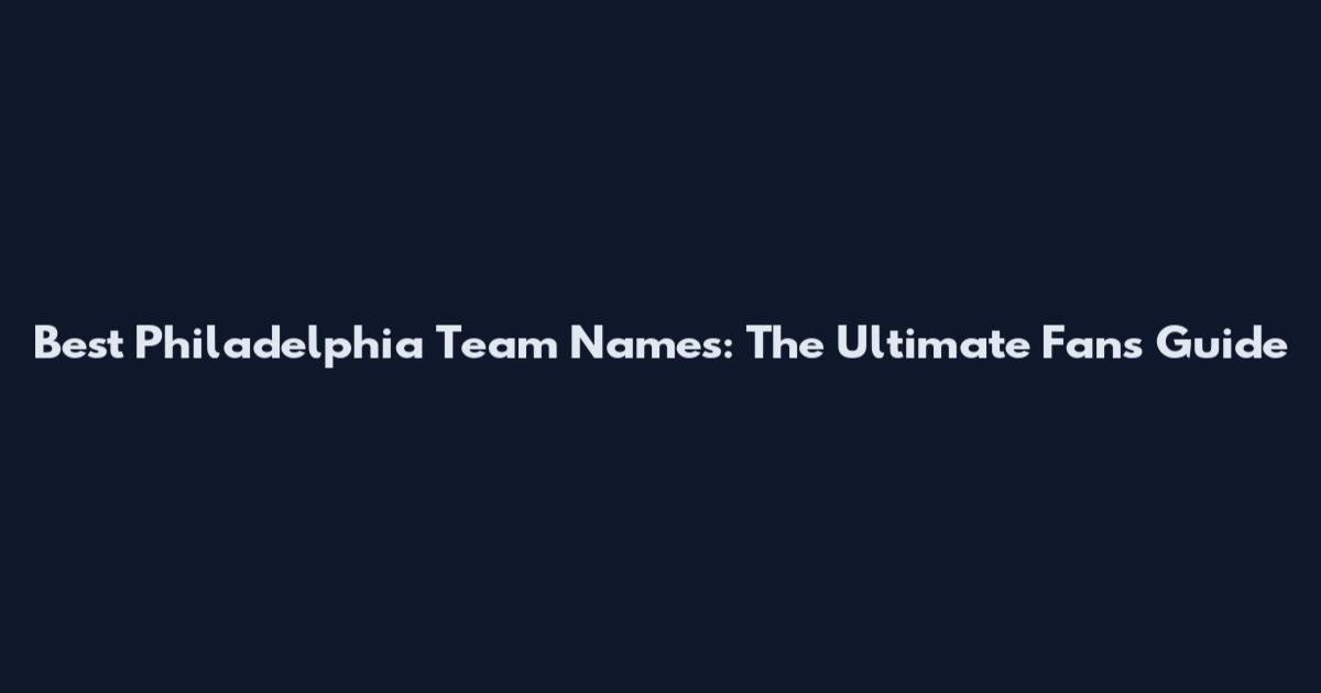 Best Philadelphia Team Names: The Ultimate Fan's Guide
