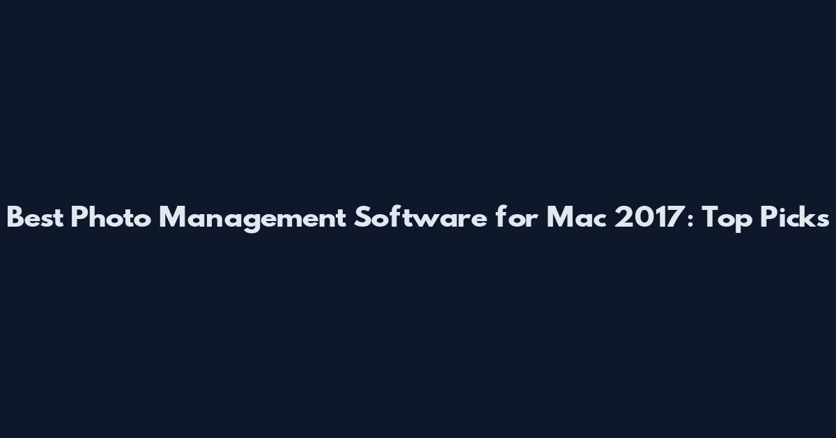 Best Photo Management Software for Mac 2017: Top Picks
