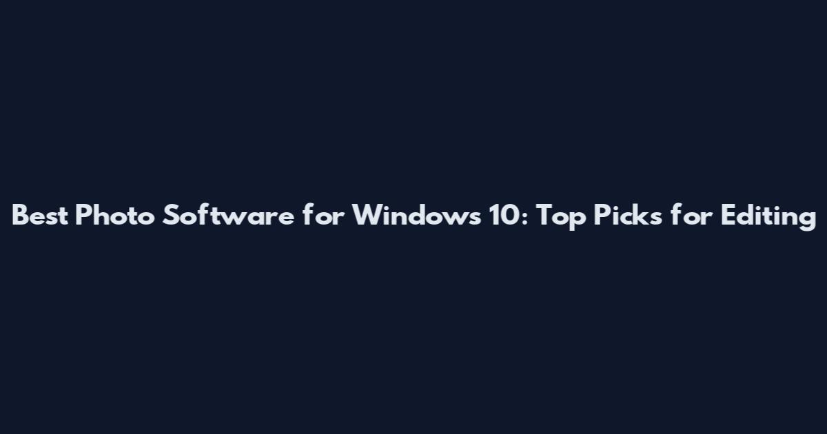 Best Photo Software for Windows 10: Top Picks for Editing