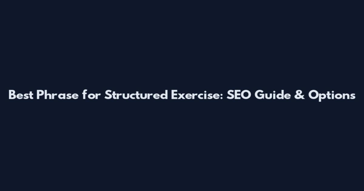 Best Phrase for Structured Exercise: SEO Guide & Options