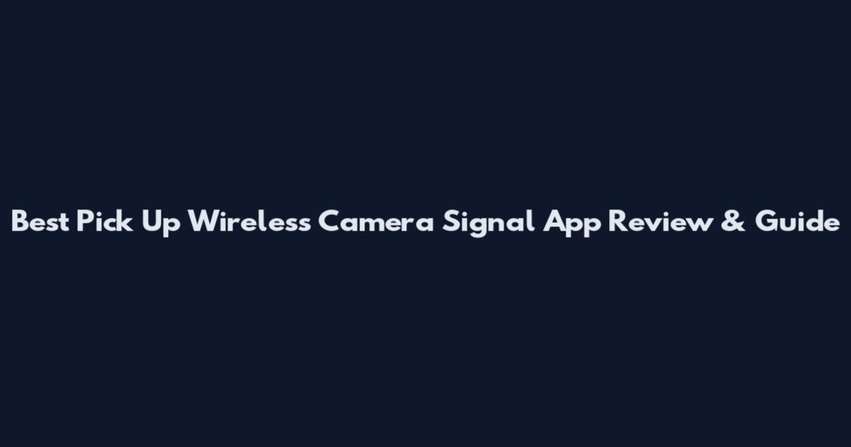 Best Pick Up Wireless Camera Signal App Review & Guide