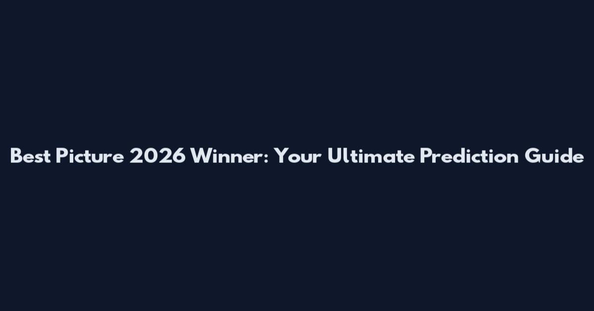 Best Picture 2026 Winner: Your Ultimate Prediction Guide