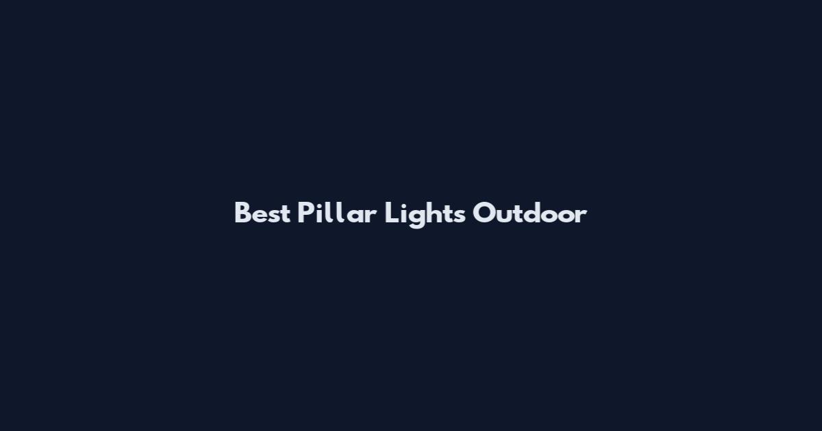 Best Pillar Lights Outdoor