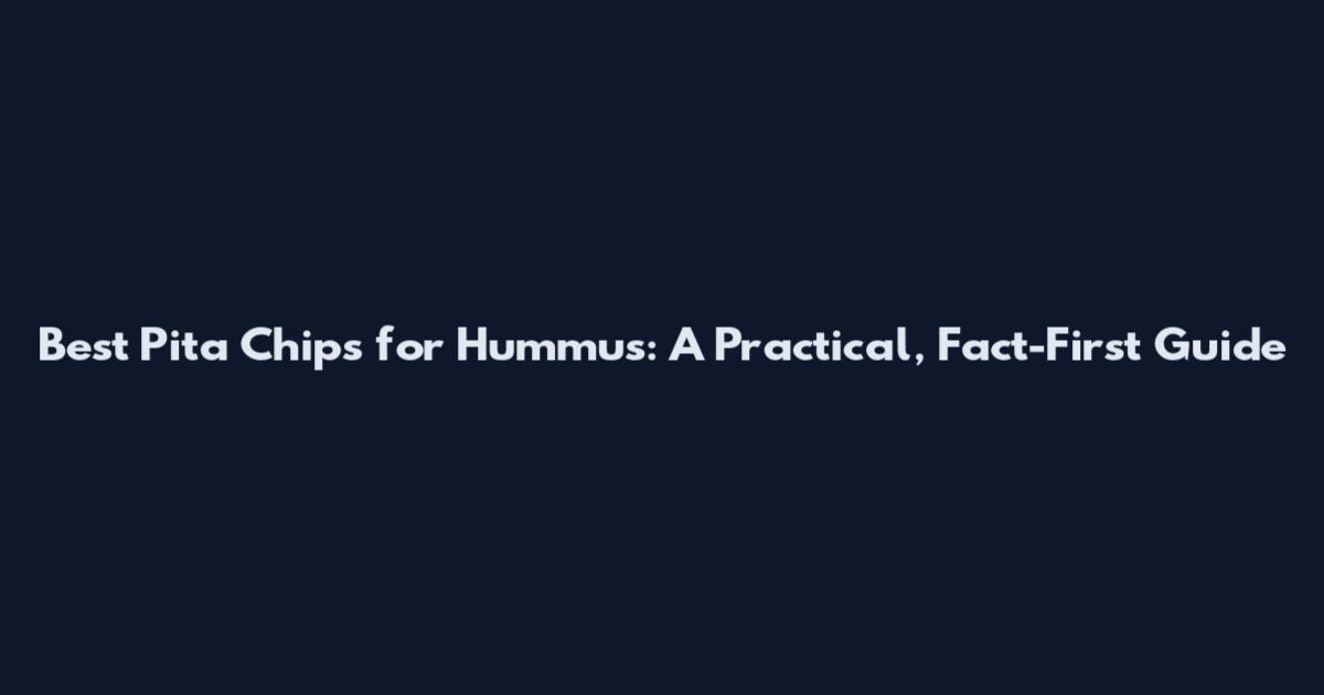 Best Pita Chips for Hummus: A Practical, Fact-First Guide