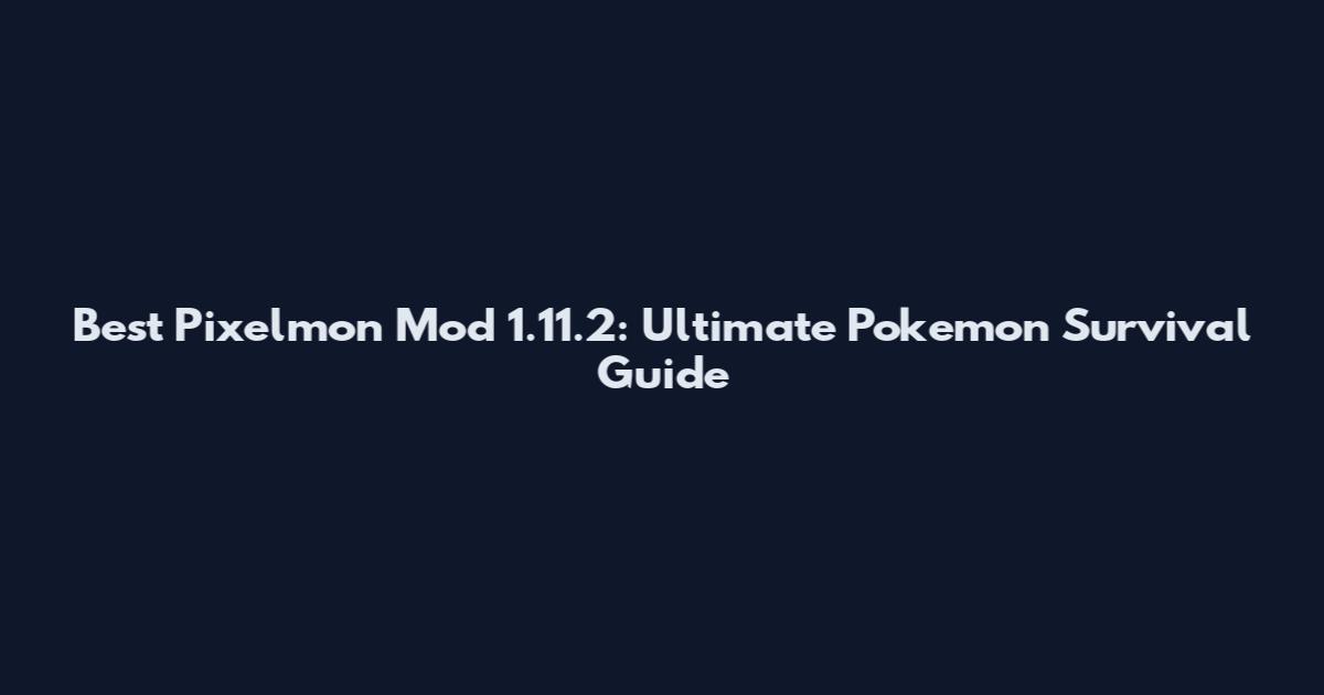 Best Pixelmon Mod 1.11.2: Ultimate Pokemon Survival Guide