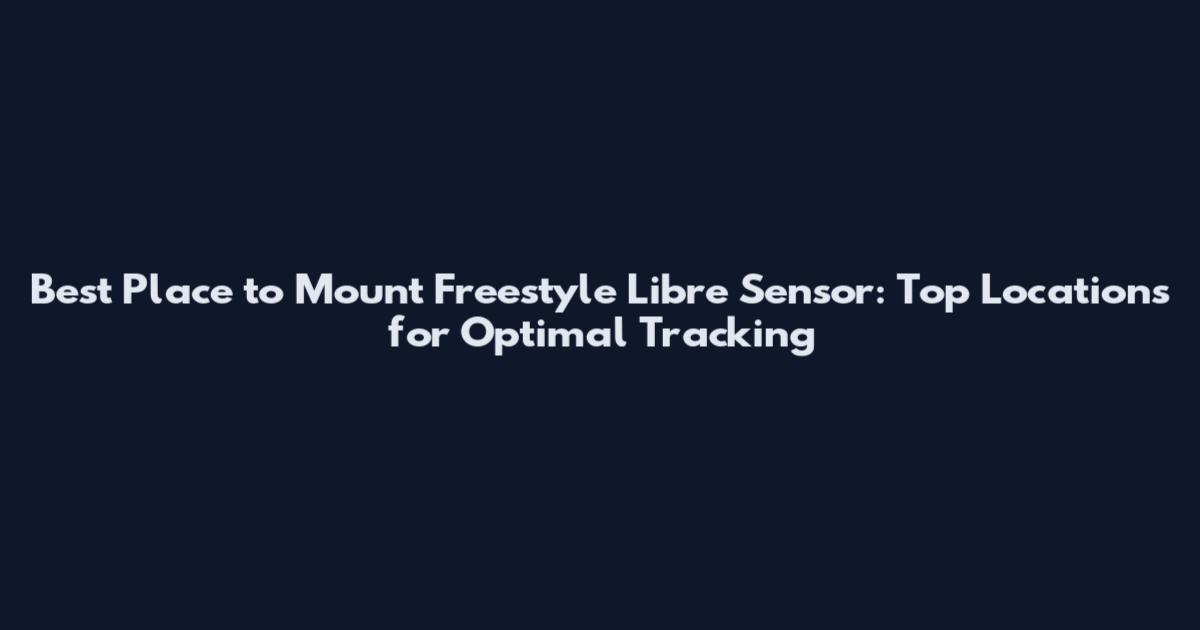 Best Place to Mount Freestyle Libre Sensor: Top Locations for Optimal Tracking