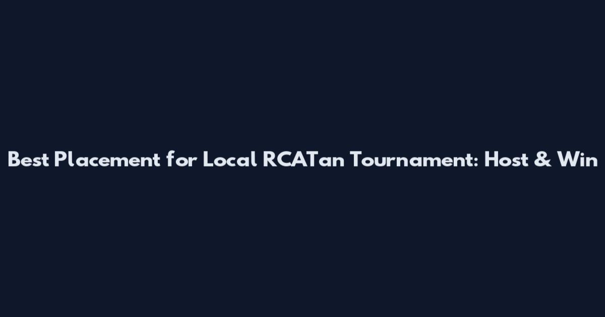 Best Placement for Local RCATan Tournament: Host & Win