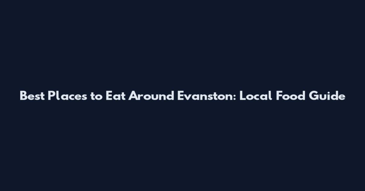 Best Places to Eat Around Evanston: Local Food Guide