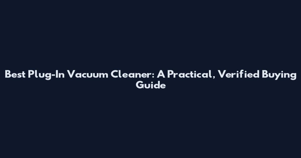 Best Plug-In Vacuum Cleaner: A Practical, Verified Buying Guide