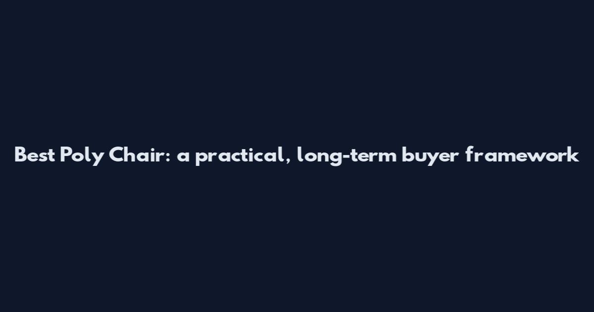 Best Poly Chair: a practical, long-term buyer framework
