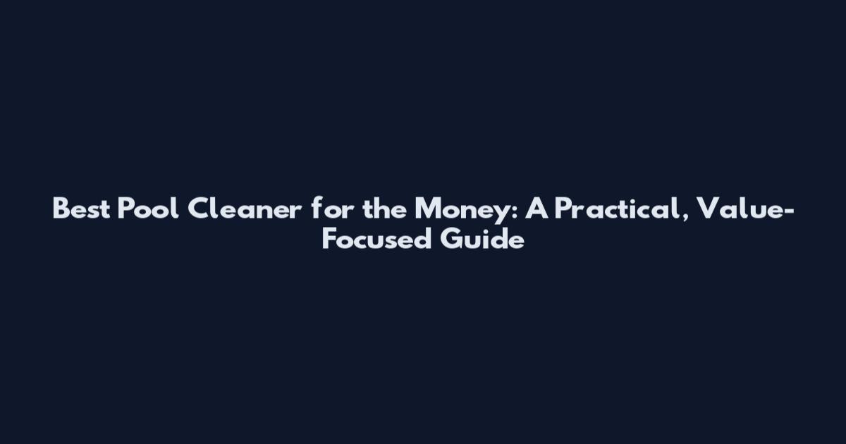 Best Pool Cleaner for the Money: A Practical, Value-Focused Guide