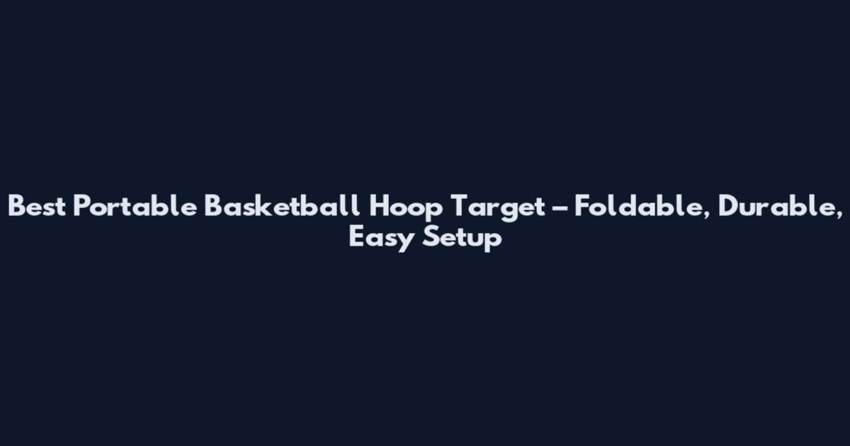 Best Portable Basketball Hoop Target – Foldable, Durable, Easy Setup