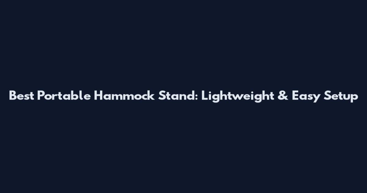 Best Portable Hammock Stand: Lightweight & Easy Setup