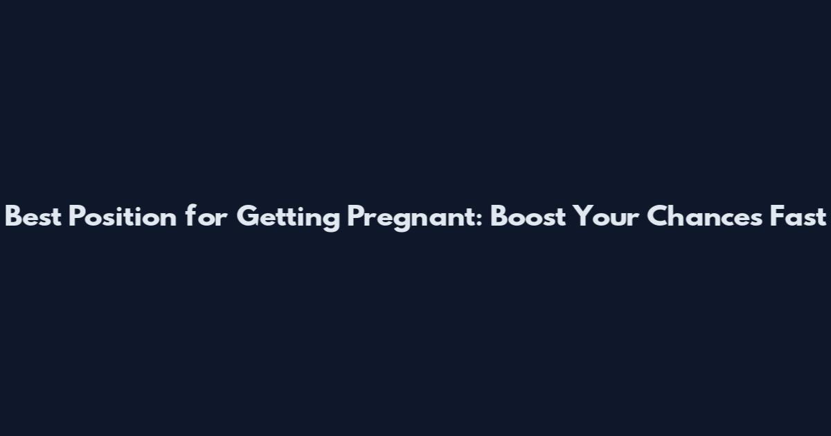 Best Position for Getting Pregnant: Boost Your Chances Fast