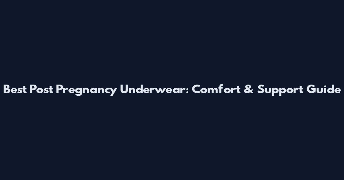 Best Post Pregnancy Underwear: Comfort & Support Guide