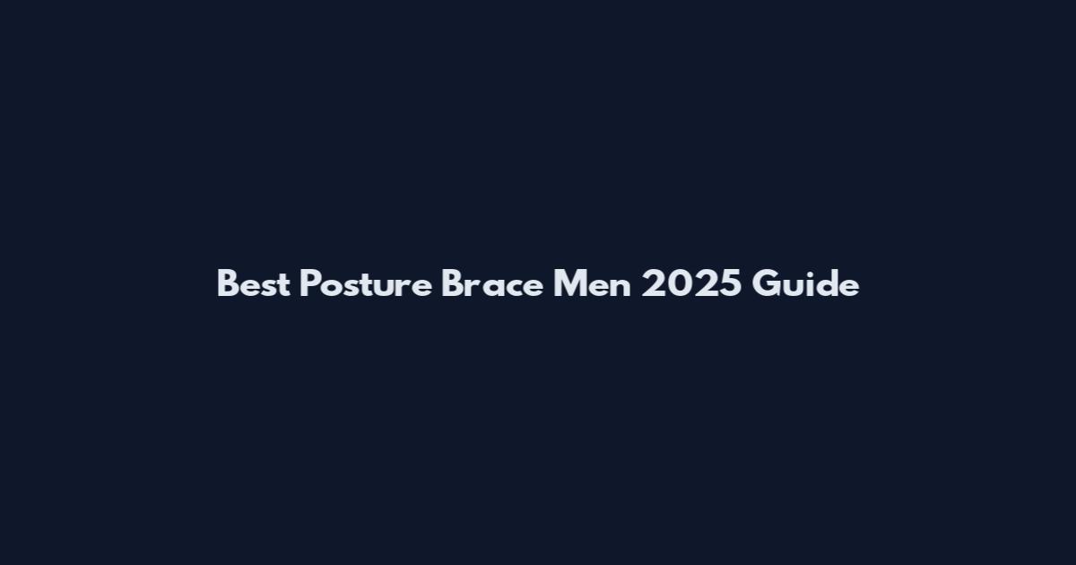 Best Posture Brace Men 2025 Guide