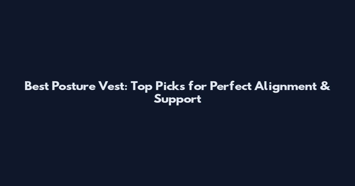 Best Posture Vest: Top Picks for Perfect Alignment & Support