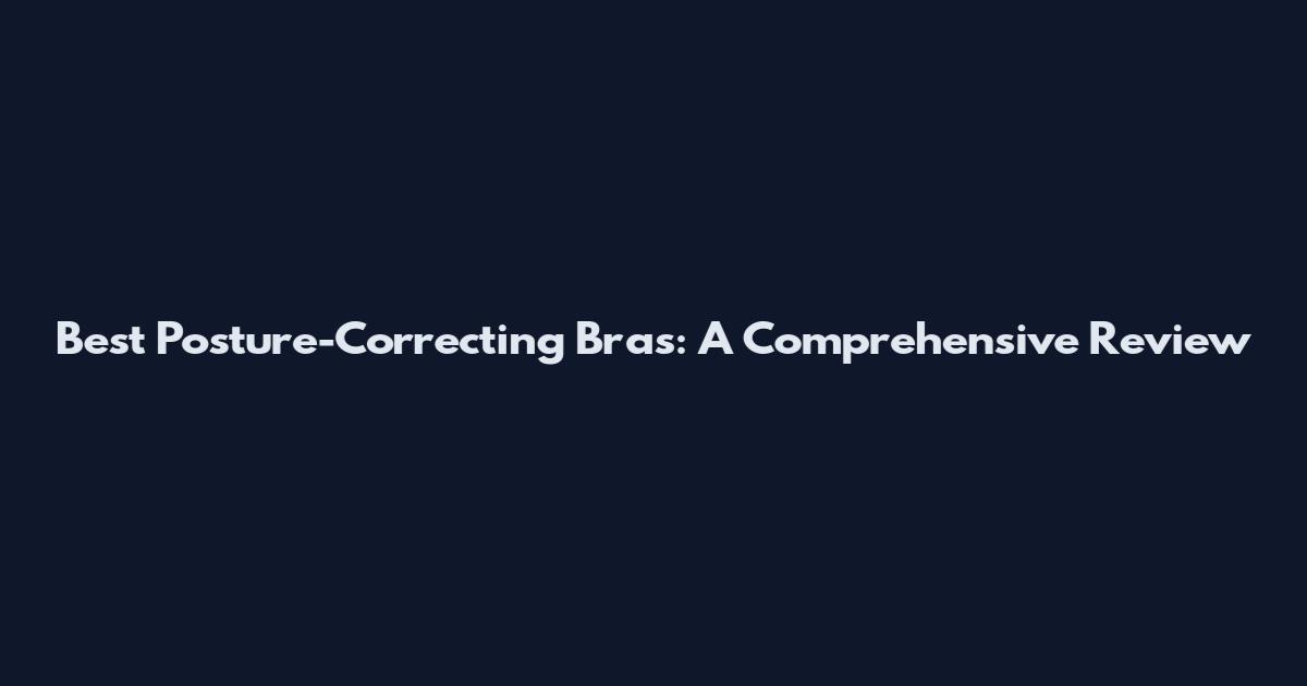 Best Posture-Correcting Bras: A Comprehensive Review