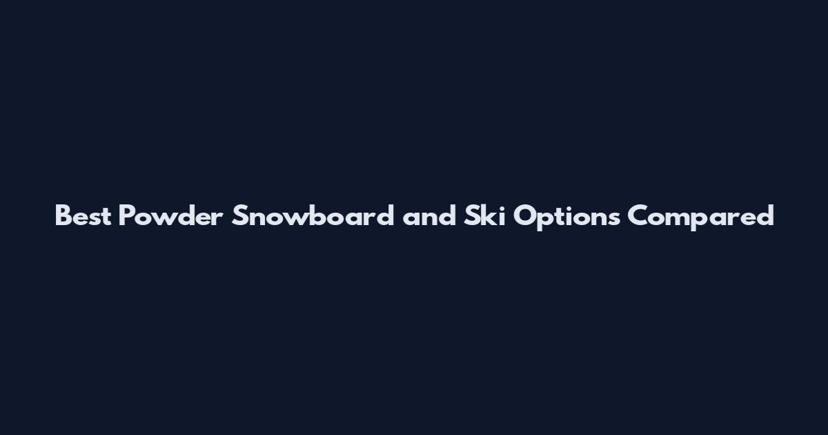 Best Powder Snowboard and Ski Options Compared
