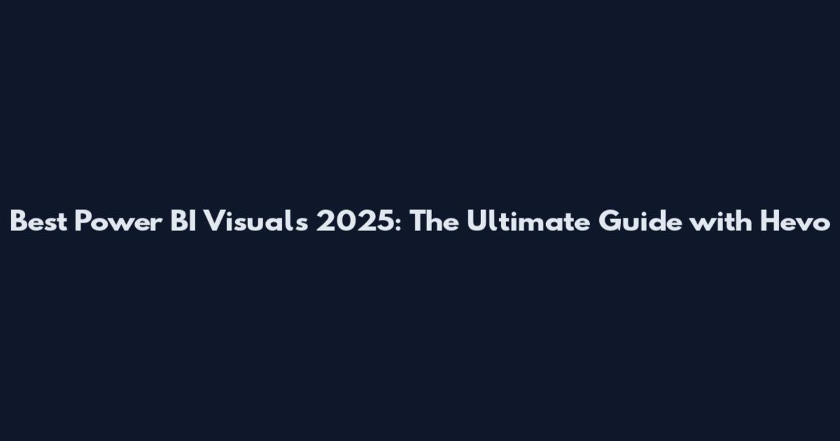 Best Power BI Visuals 2025: The Ultimate Guide with Hevo
