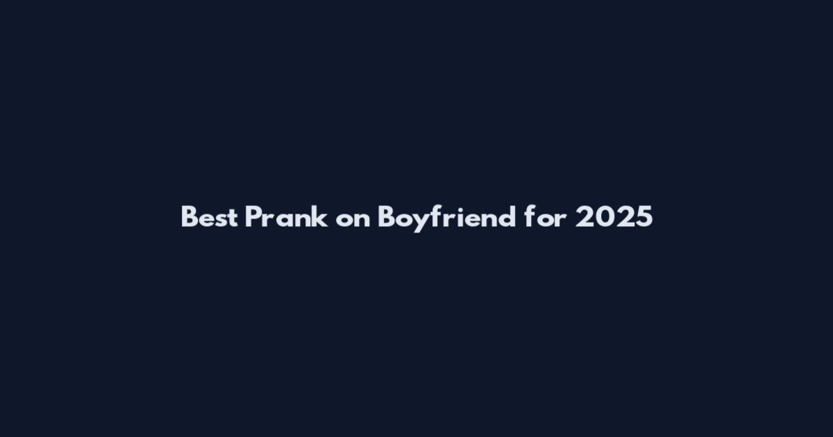 Best Prank on Boyfriend for 2025