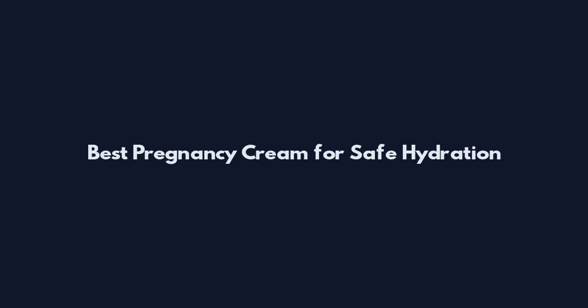 Best Pregnancy Cream for Safe Hydration
