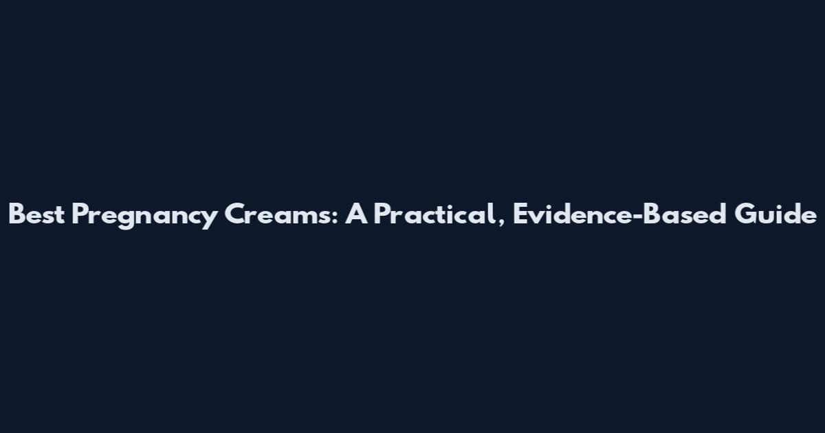 Best Pregnancy Creams: A Practical, Evidence-Based Guide