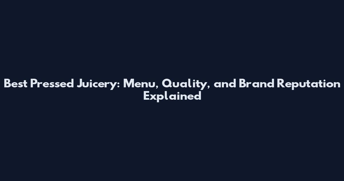 Best Pressed Juicery: Menu, Quality, and Brand Reputation Explained