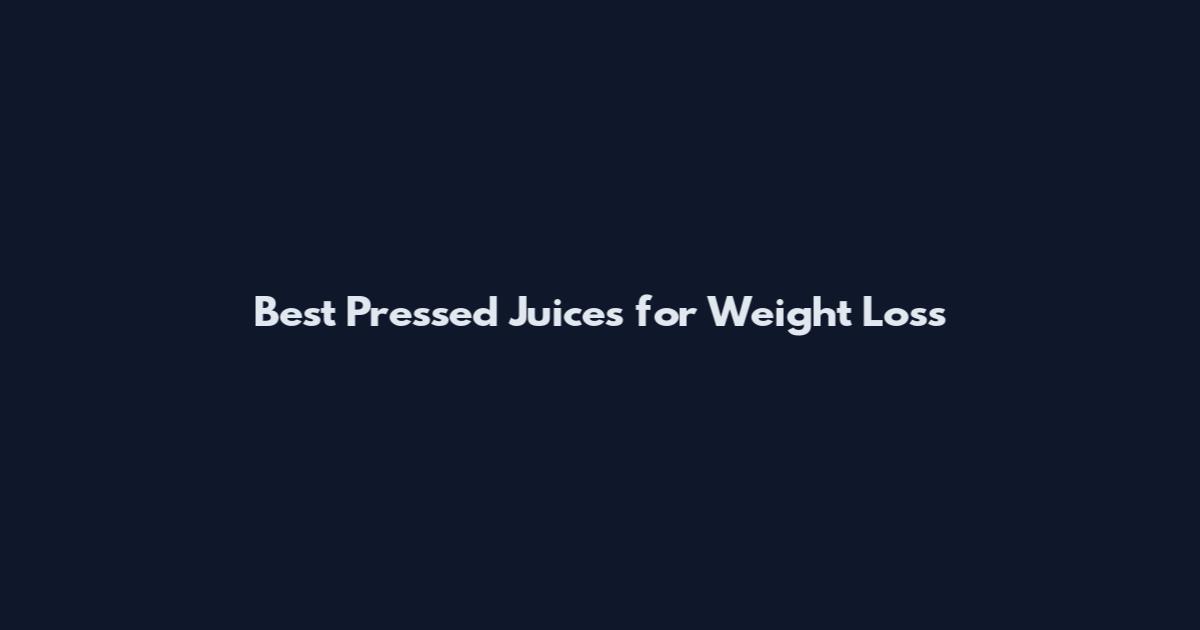 Best Pressed Juices for Weight Loss