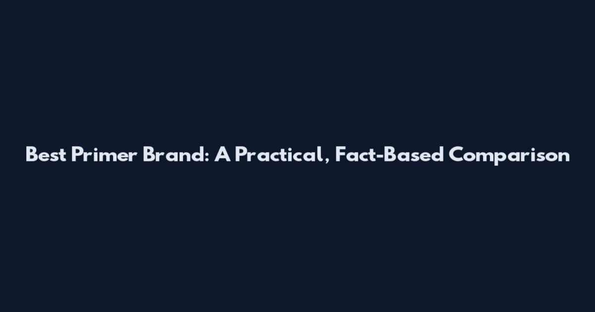 Best Primer Brand: A Practical, Fact-Based Comparison