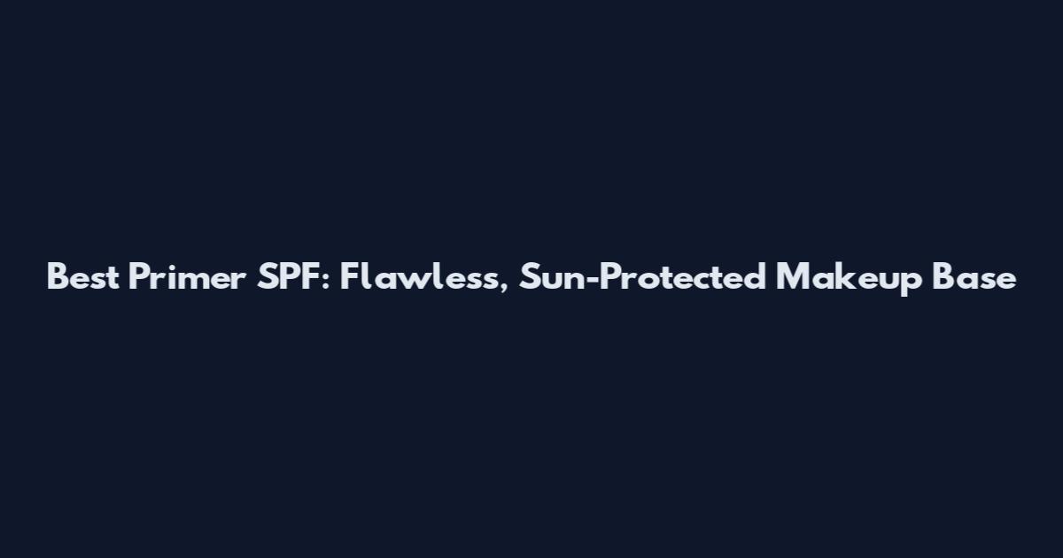 Best Primer SPF: Flawless, Sun-Protected Makeup Base